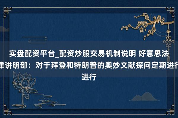 实盘配资平台_配资炒股交易机制说明 好意思法律讲明部：对于拜登和特朗普的奥妙文献探问定期进行