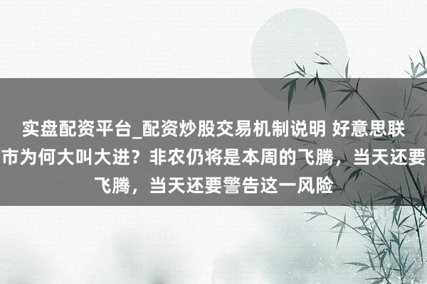 实盘配资平台_配资炒股交易机制说明 好意思联储缩减了、股市为何大叫大进？非农仍将是本周的飞腾，当天还要警告这一风险